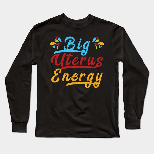 Big Uterus Energy Feminist Slogan Women Can Do Anything Gift Long Sleeve T-Shirt by Herotee